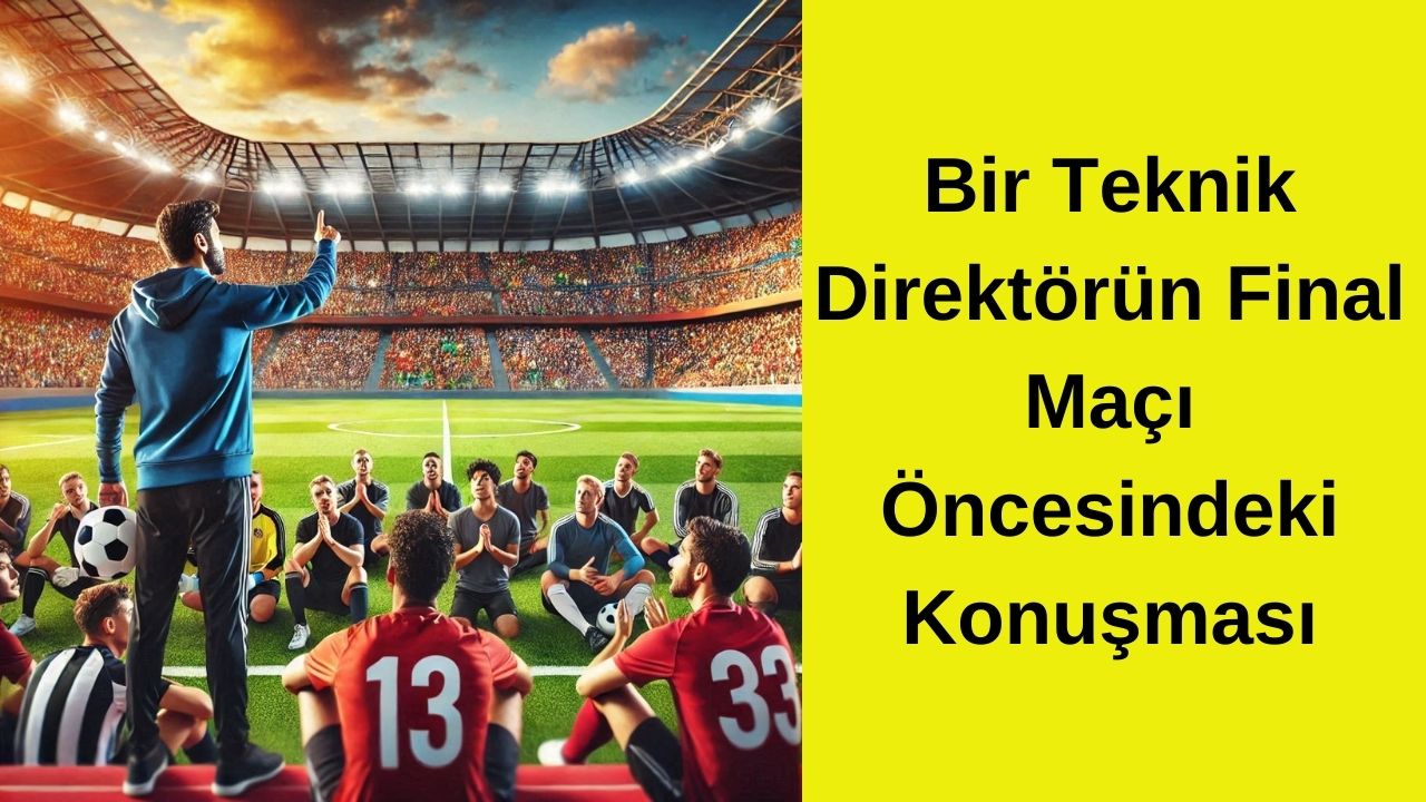 Bir Teknik Direktörün Final Maçı Öncesindeki Konuşması