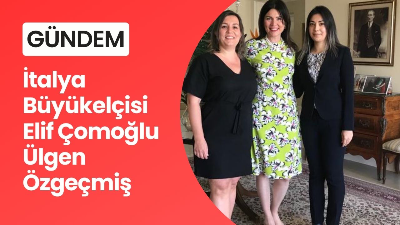 İtalya Büyükelçisi Elif Çomoğlu Ülgen Özgeçmiş