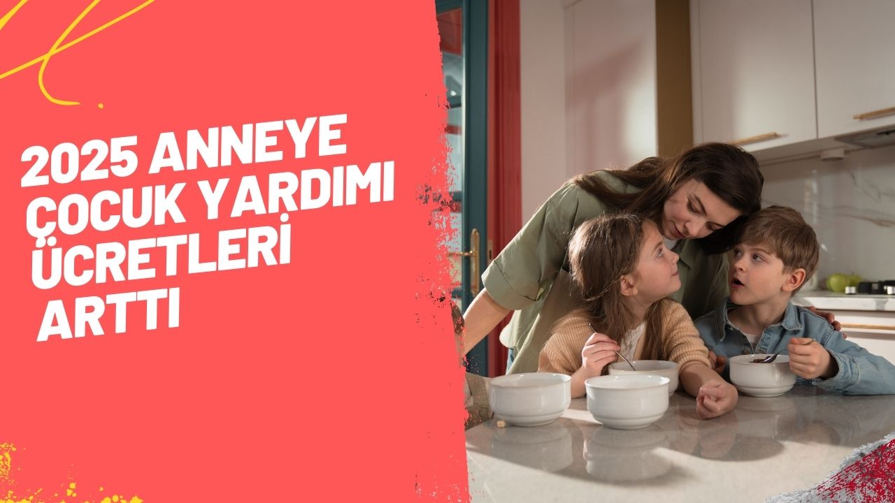 2025 Anneye Çocuk Yardımı Ücretleri