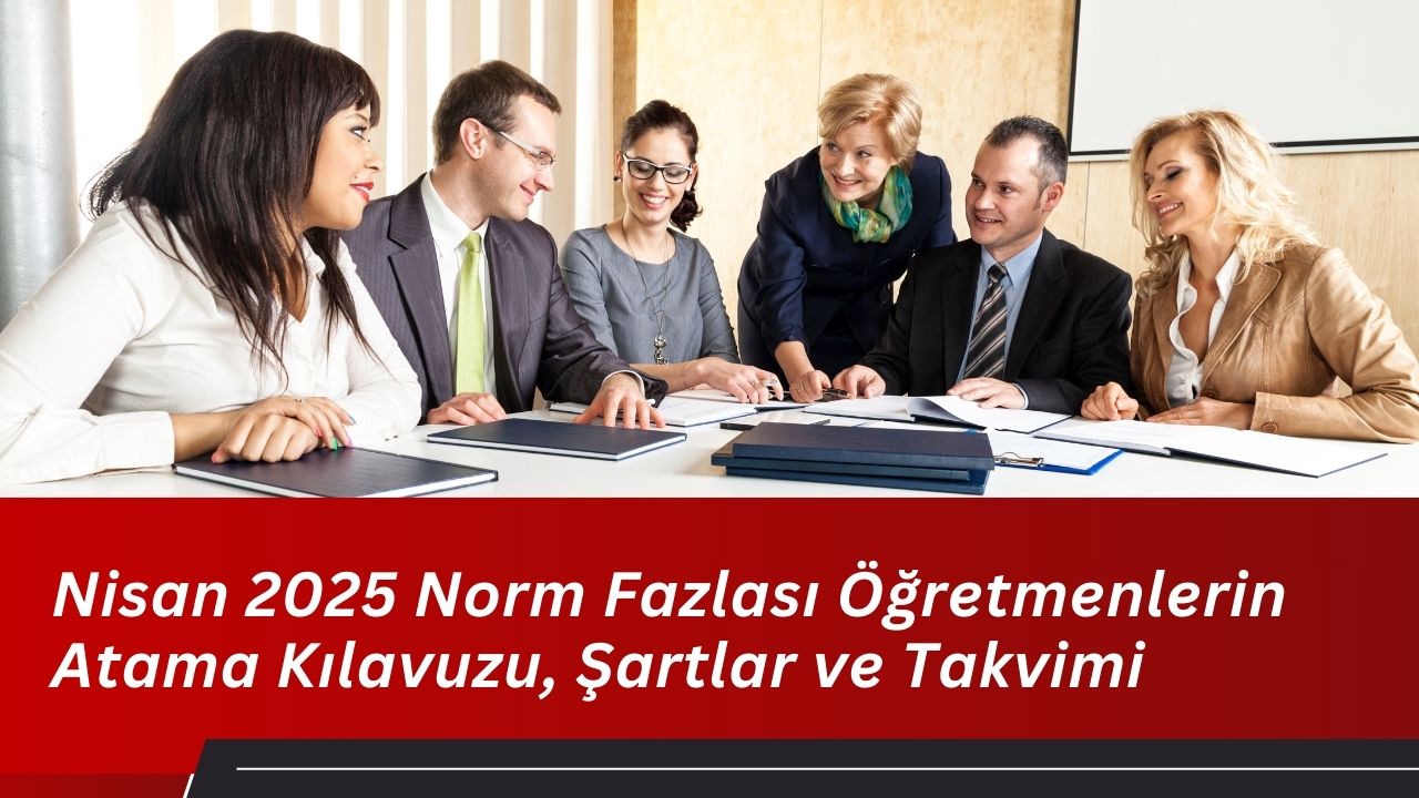 Nisan 2025 Norm Fazlası Öğretmenlerin Atama Kılavuzu, Şartlar ve Takvimi yayımlandı