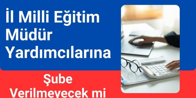 İl Millî Eğitim Müdür Yardımcılarına Şube Verilmeyecek mi?