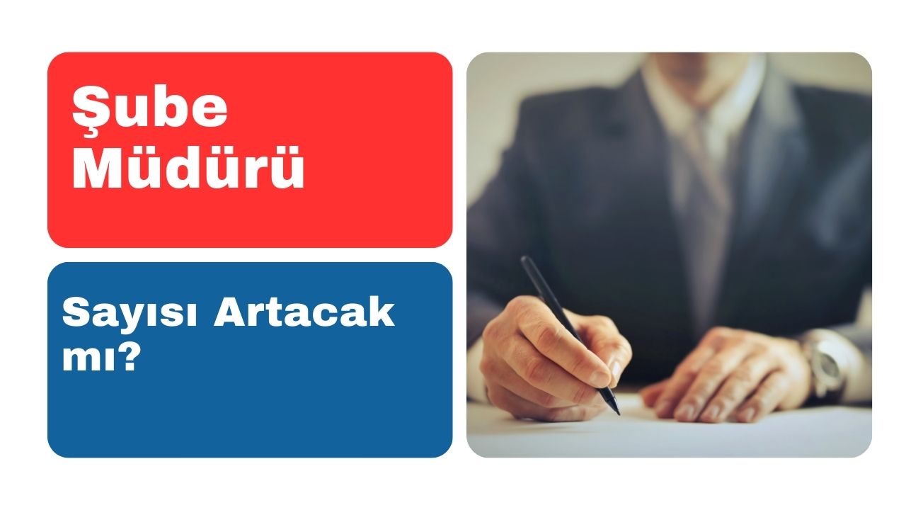 Yeni Yönetmelikle Şube Müdürü Sayısı Artacak mı? sorusu gündeme geldi