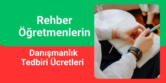 Rehber Öğretmenlerin Danışmanlık Tedbiri Ücretleri belli oldu