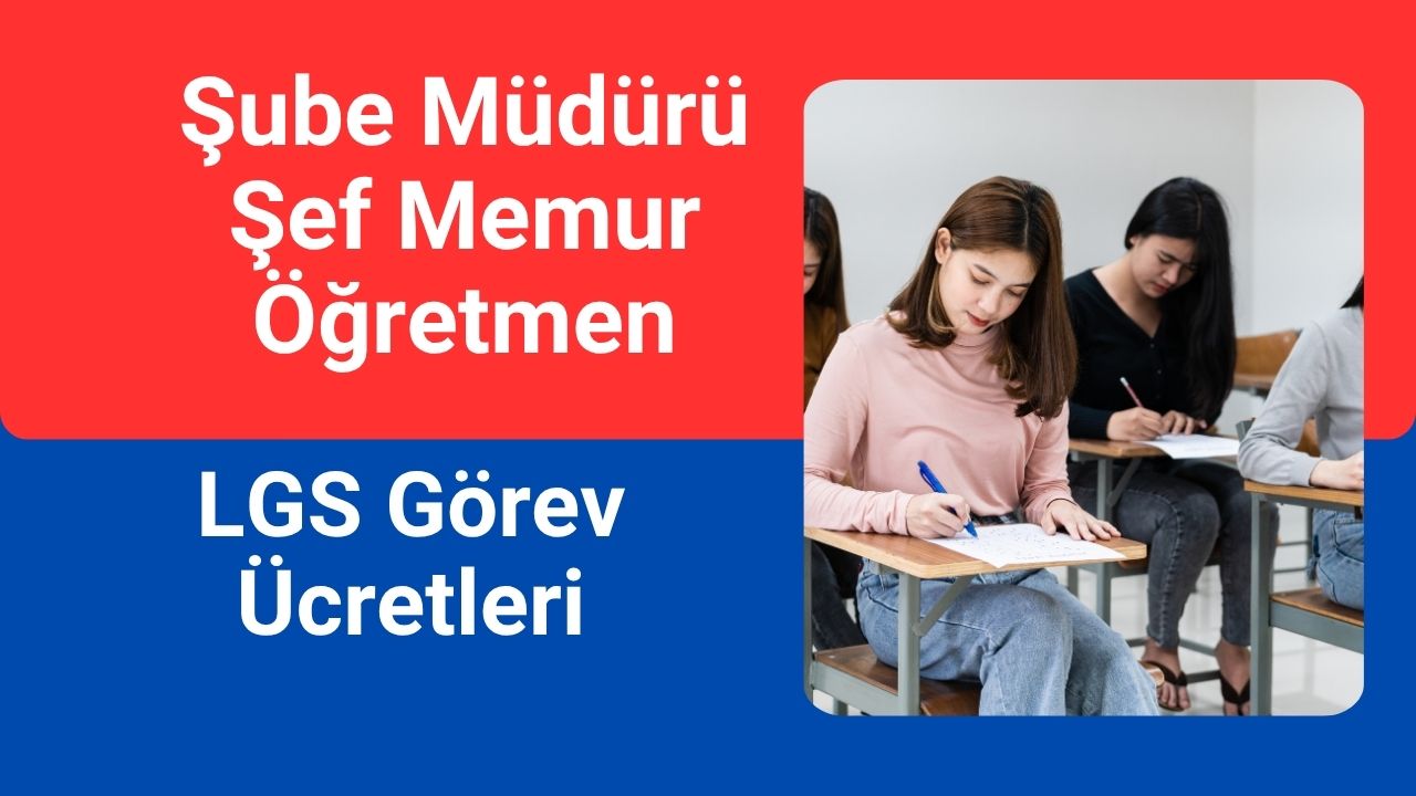 Şube Müdürü Şef Memur Öğretmen LGS Görev Ücretleri