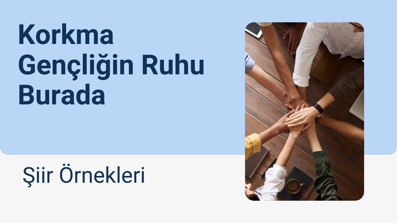 Korkma Gençliğin Ruhu Burada Konulu Şiir